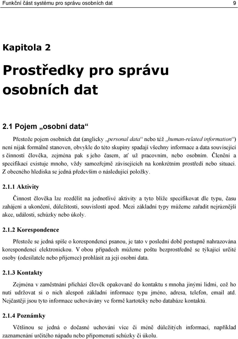 související s činností člověka, zejména pak s jeho časem, ať už pracovním, nebo osobním. Členění a specifikací existuje mnoho, vždy samozřejmě závisejících na konkrétním prostředí nebo situaci.