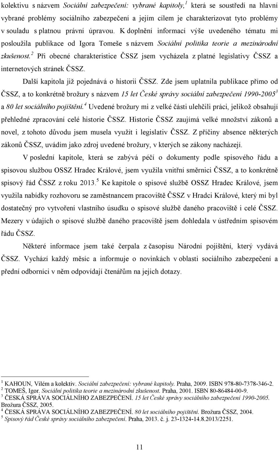 2 Při obecné charakteristice ČSSZ jsem vycházela z platné legislativy ČSSZ a internetových stránek ČSSZ. Další kapitola již pojednává o historii ČSSZ.