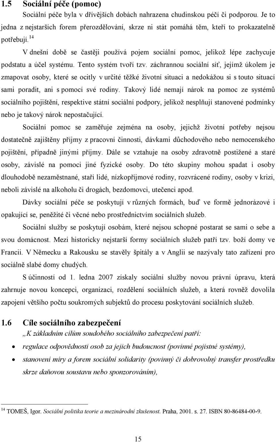 14 V dnešní době se častěji používá pojem sociální pomoc, jelikož lépe zachycuje podstatu a účel systému. Tento systém tvoří tzv.