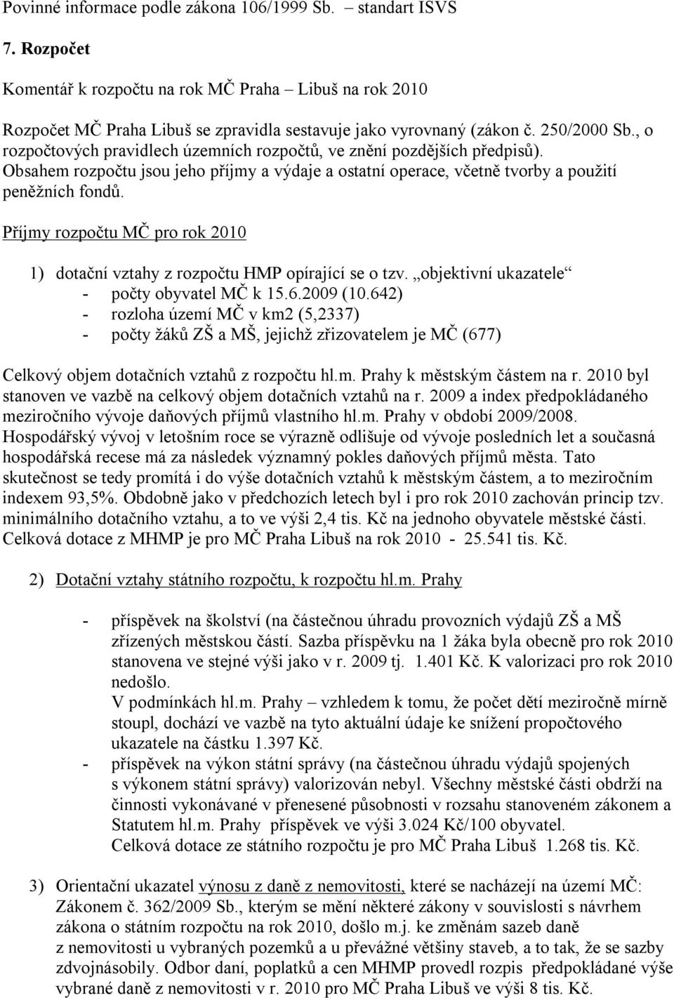 Příjmy rozpočtu MČ pro rok 2010 1) dotační vztahy z rozpočtu HMP opírající se o tzv. objektivní ukazatele - počty obyvatel MČ k 15.6.2009 (10.