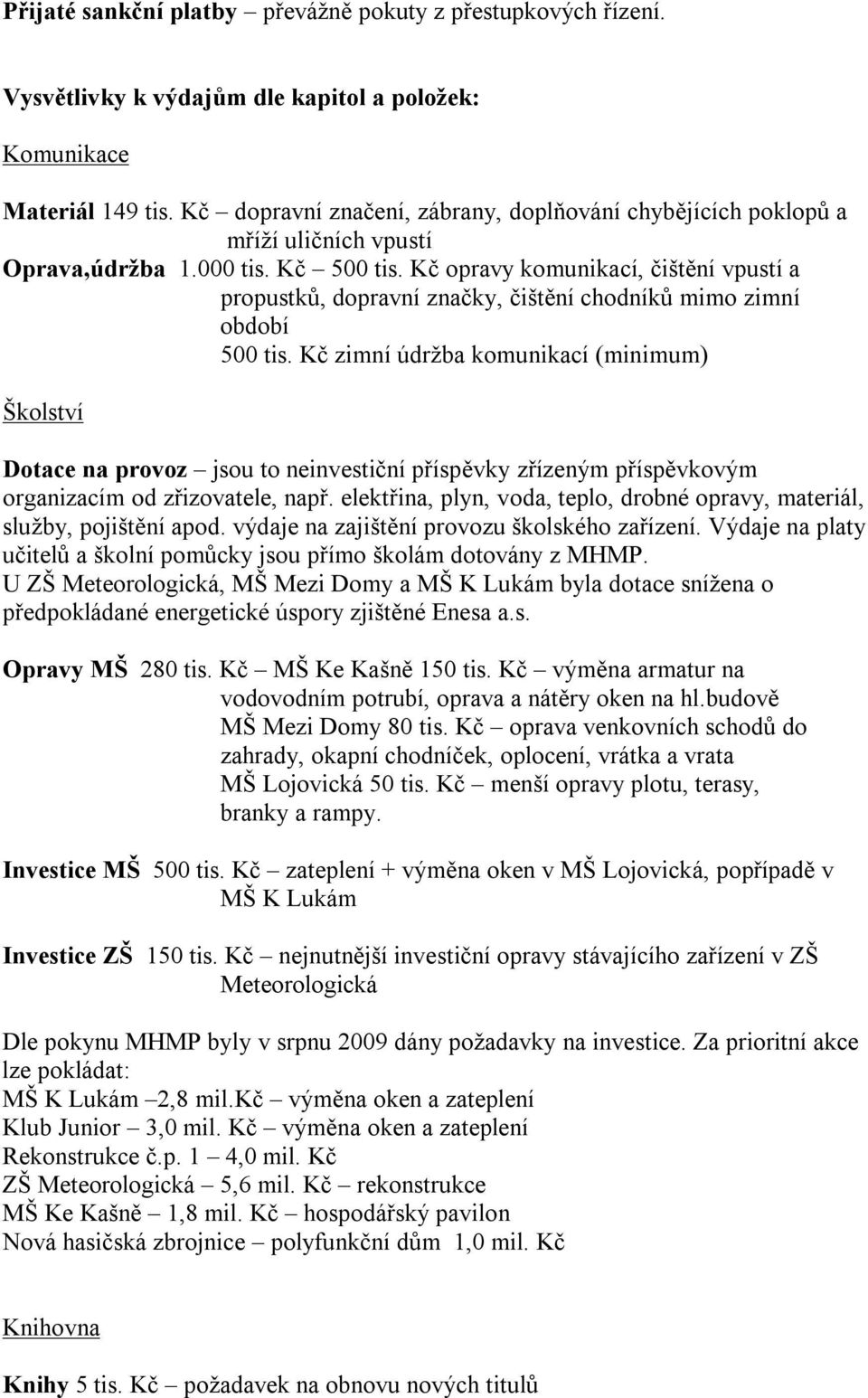 Kč opravy komunikací, čištění vpustí a propustků, dopravní značky, čištění chodníků mimo zimní období 500 tis.