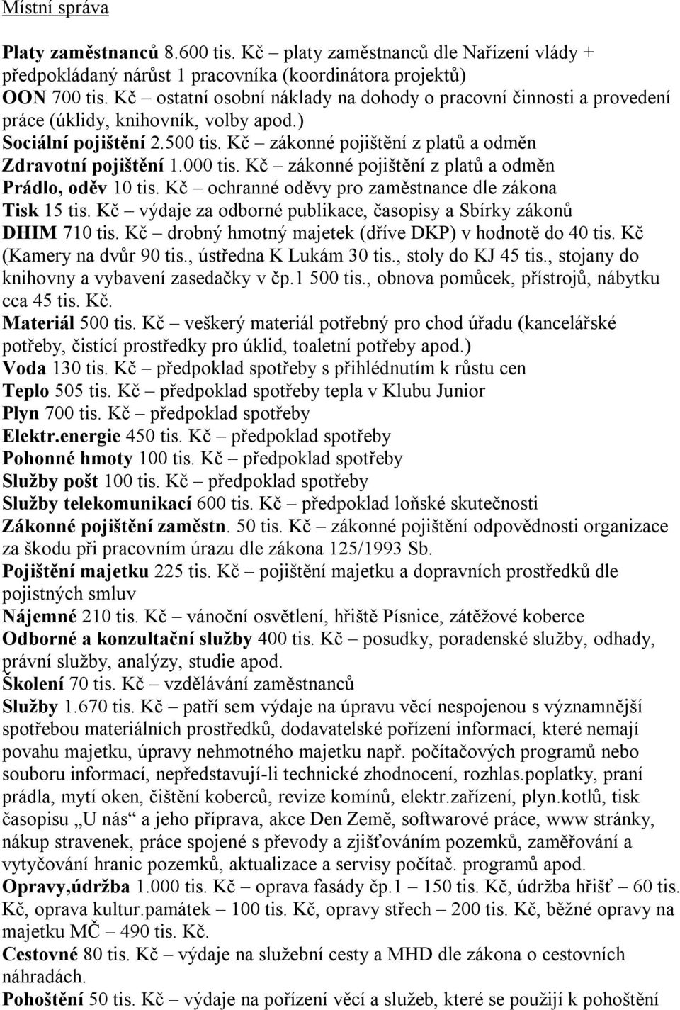 000 tis. Kč zákonné pojištění z platů a odměn Prádlo, oděv 10 tis. Kč ochranné oděvy pro zaměstnance dle zákona Tisk 15 tis. Kč výdaje za odborné publikace, časopisy a Sbírky zákonů DHIM 710 tis.