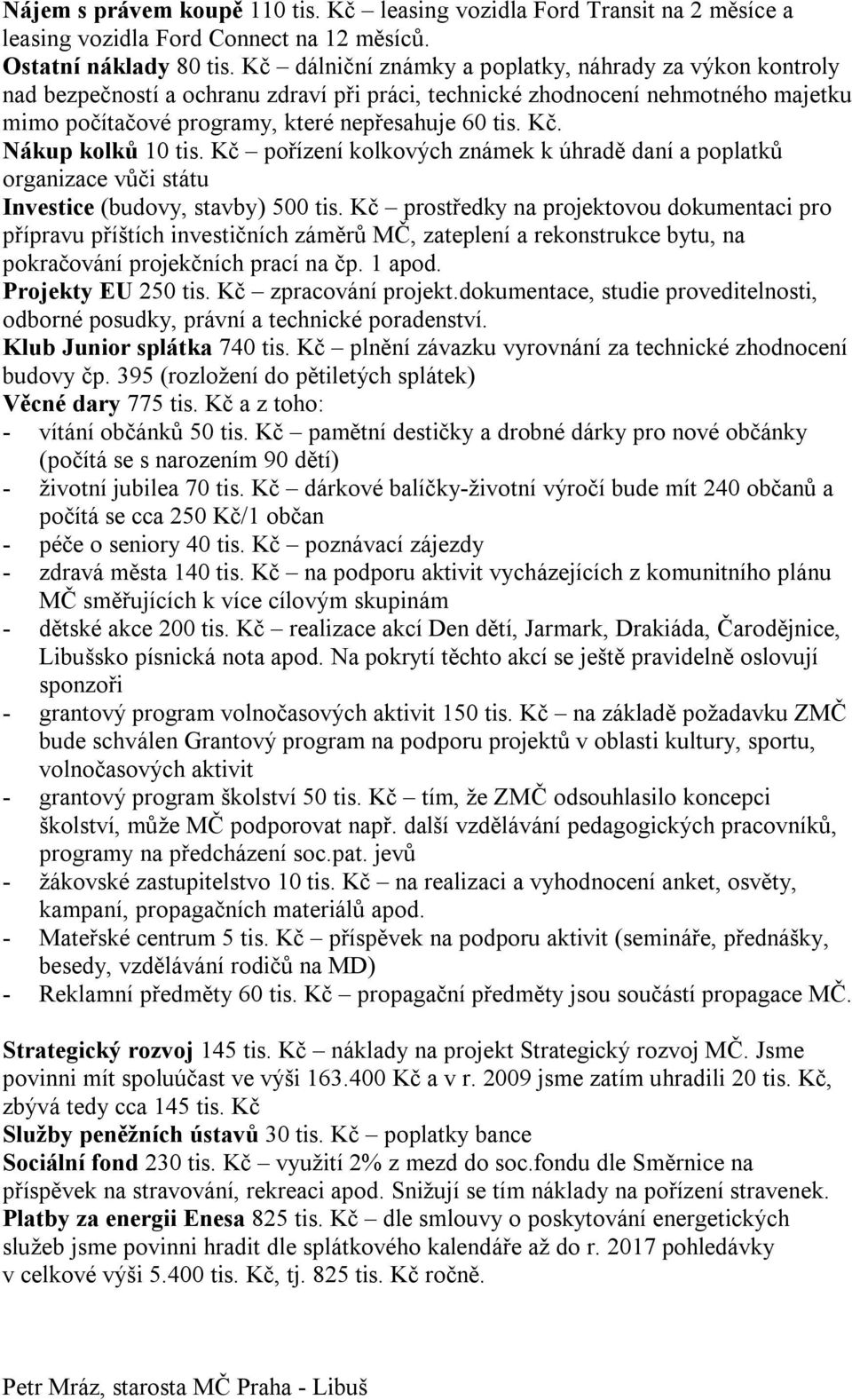 Nákup kolků 10 tis. Kč pořízení kolkových známek k úhradě daní a poplatků organizace vůči státu Investice (budovy, stavby) 500 tis.