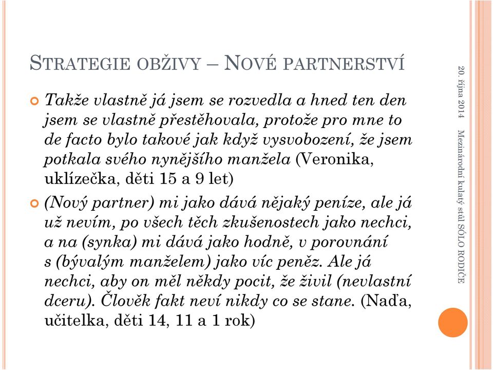 peníze, ale já už nevím, po všech těch zkušenostech jako nechci, a na (synka) mi dává jako hodně, v porovnání s (bývalým manželem) jako víc peněz.