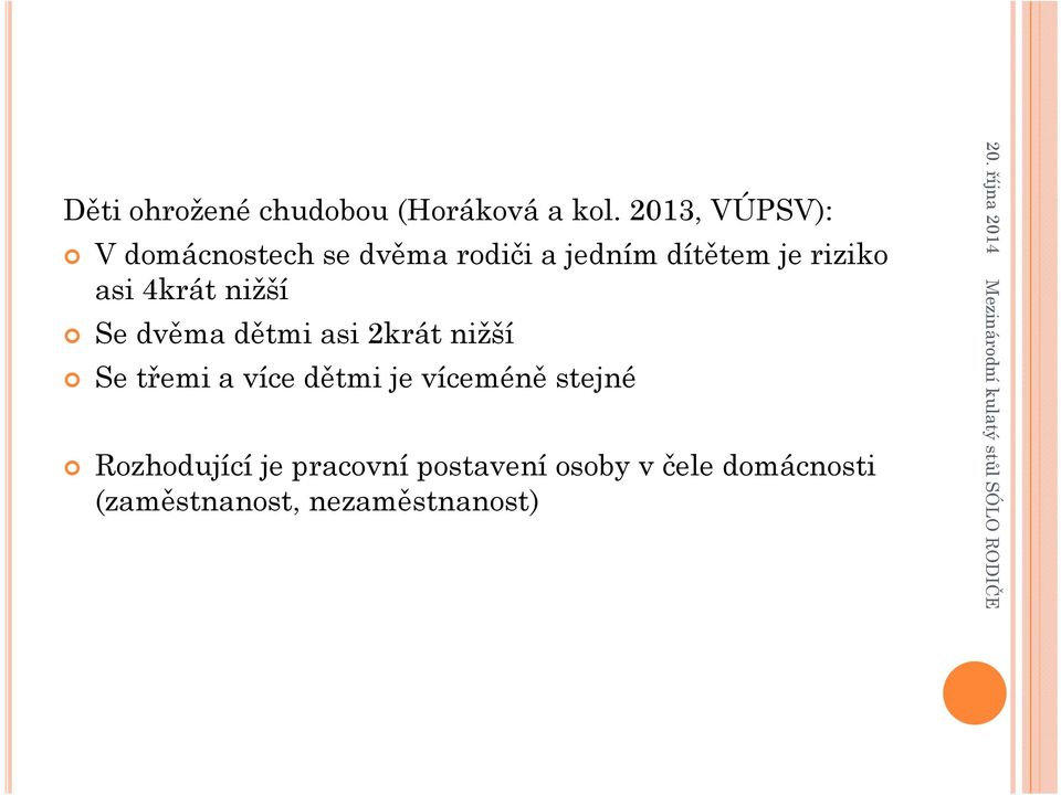 Se dvěma dětmi asi 2krát nižší Se třemi a více dětmi je víceméně stejné Rozhodující je