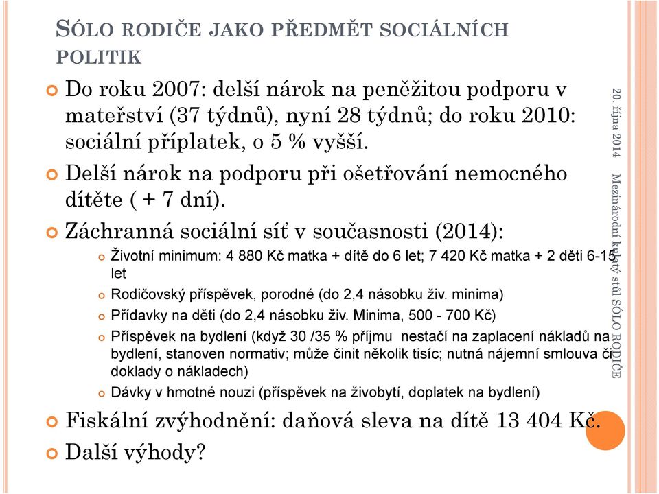 Záchranná sociální síť v současnosti (2014): Životní minimum: 4 880 Kč matka + dítě do 6 let; 7 420 Kč matka + 2 děti 6-15 let Rodičovský příspěvek, porodné (do 2,4 násobku živ.