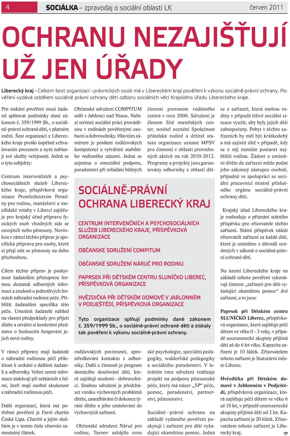 359/1999 Sb., o sociálně-právní ochraně dětí, v platném znění. Šest organizací z Libereckého kraje prošlo úspěšně schvalovacím procesem a nyní nabízejí své služby veřejnosti.