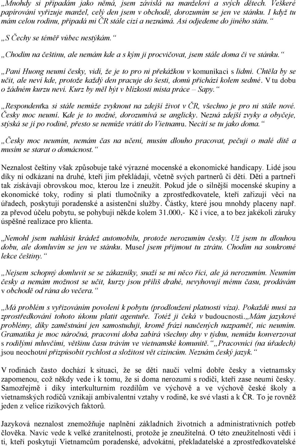 Chodím na češtinu, ale nemám kde a s kým ji procvičovat, jsem stále doma či ve stánku. Paní Huong neumí česky, vidí, ţe je to pro ni překáţkou v komunikaci s lidmi.