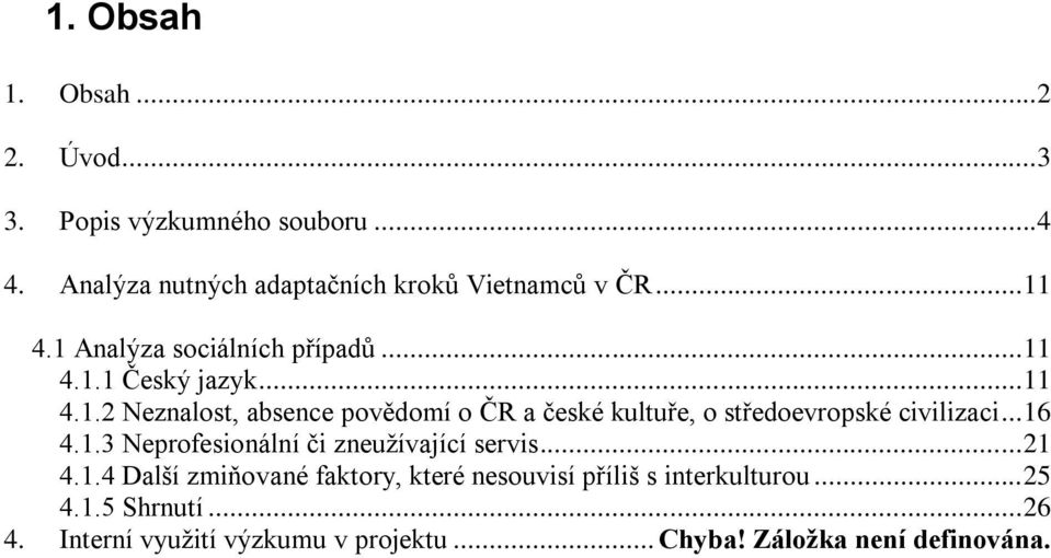 .. 16 4.1.3 Neprofesionální či zneuţívající servis... 21 4.1.4 Další zmiňované faktory, které nesouvisí příliš s interkulturou.