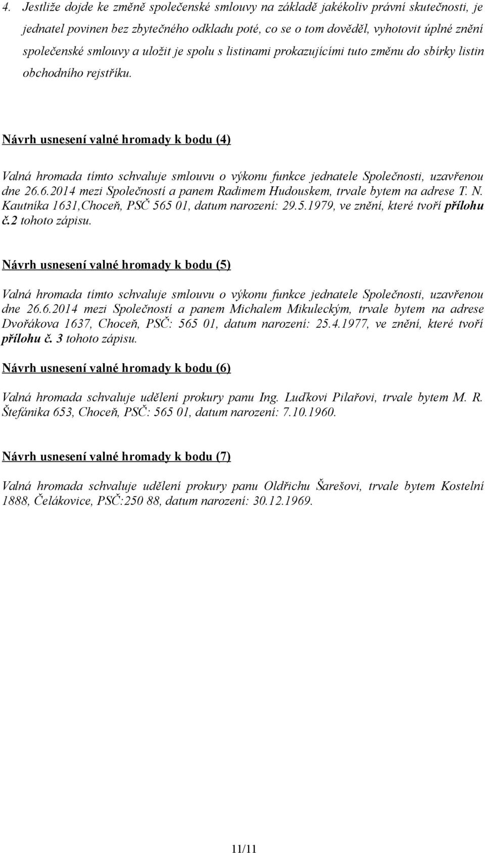 Návrh usnesení valné hromady k bodu (4) Valná hromada tímto schvaluje smlouvu o výkonu funkce jednatele Společnosti, uzavřenou dne 26.