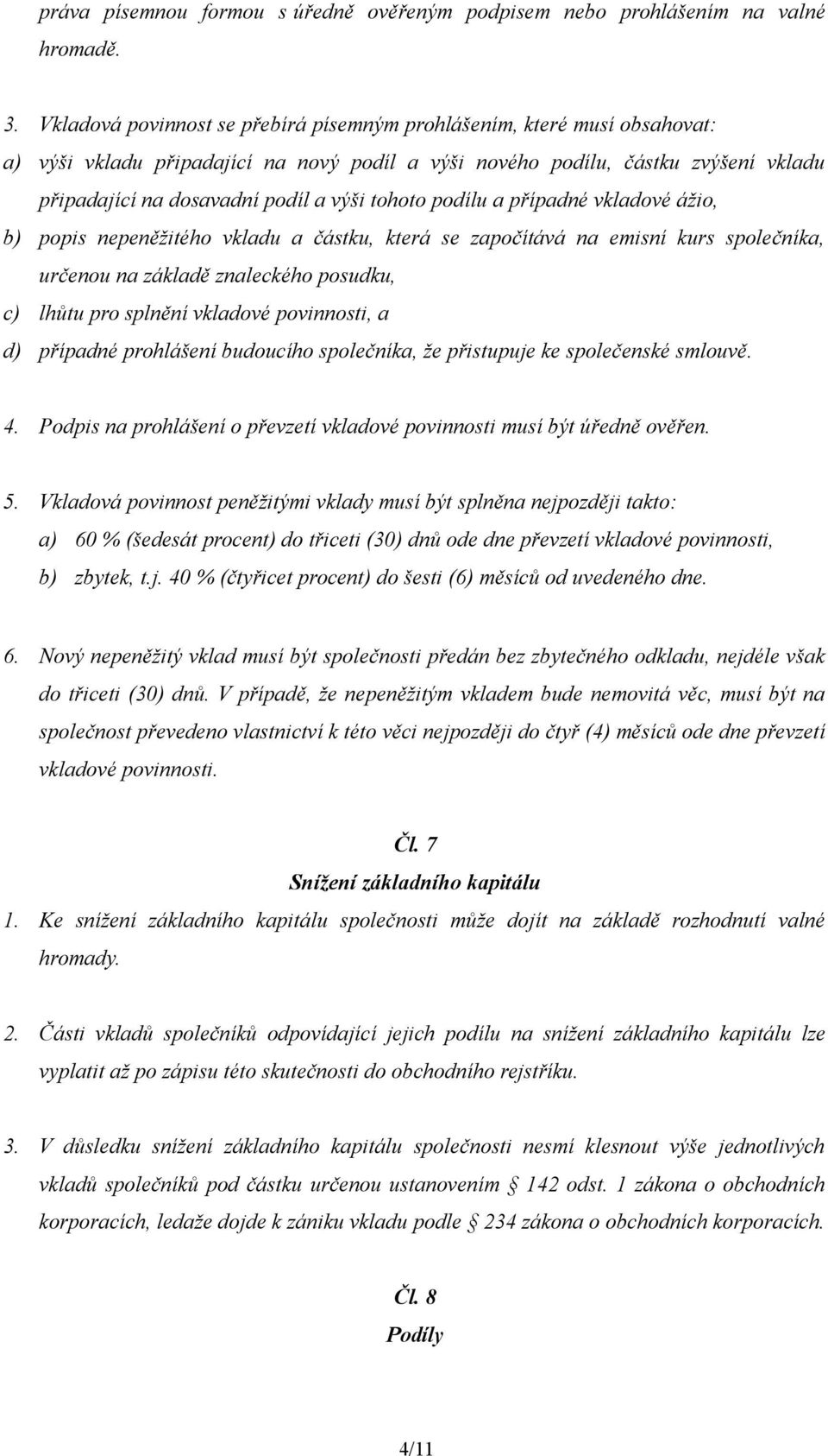 tohoto podílu a případné vkladové ážio, b) popis nepeněžitého vkladu a částku, která se započítává na emisní kurs společníka, určenou na základě znaleckého posudku, c) lhůtu pro splnění vkladové