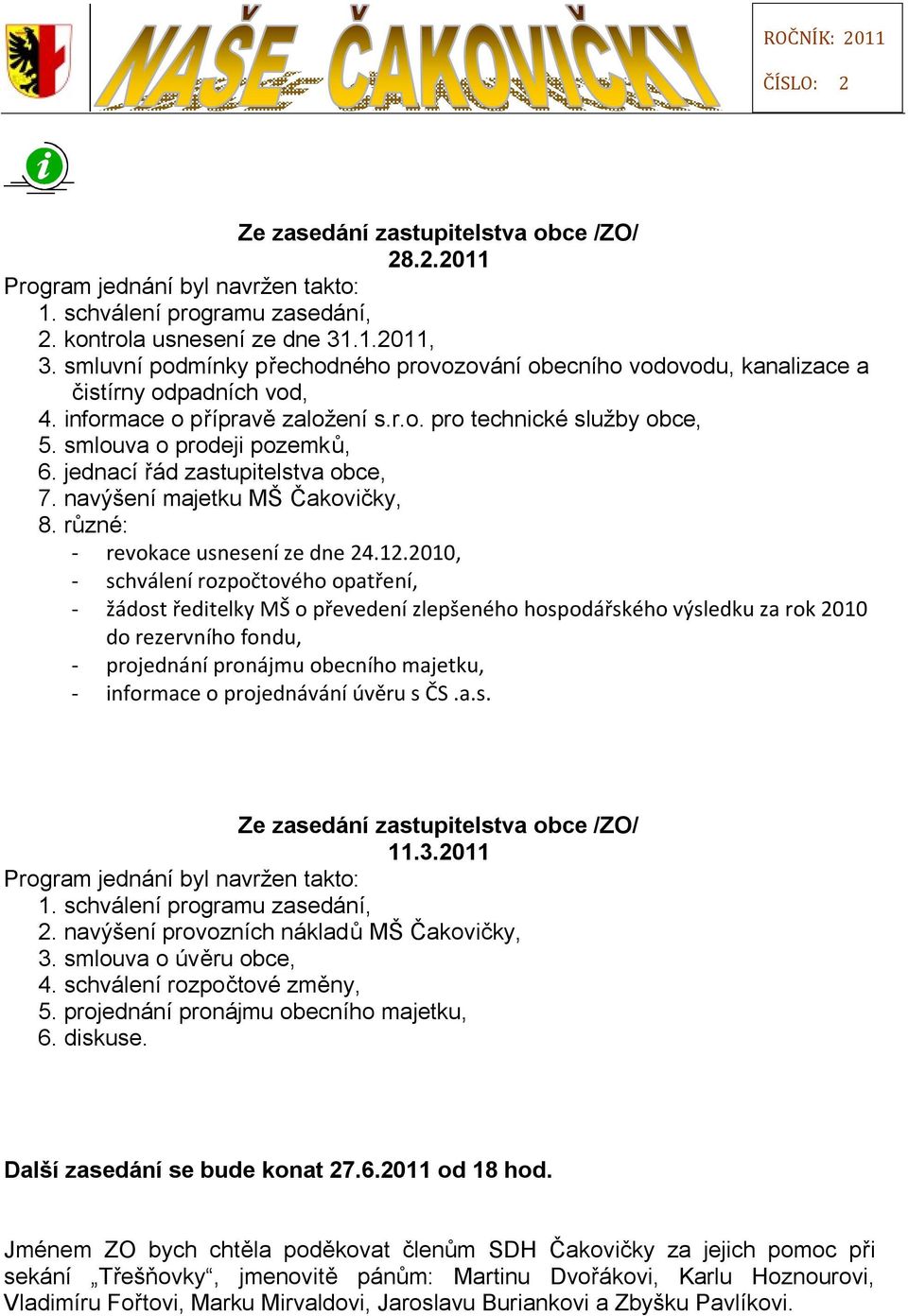 jednací řád zastupitelstva obce, 7. navýšení majetku MŠ Čakovičky, 8. různé: - revokace usnesení ze dne 24.12.