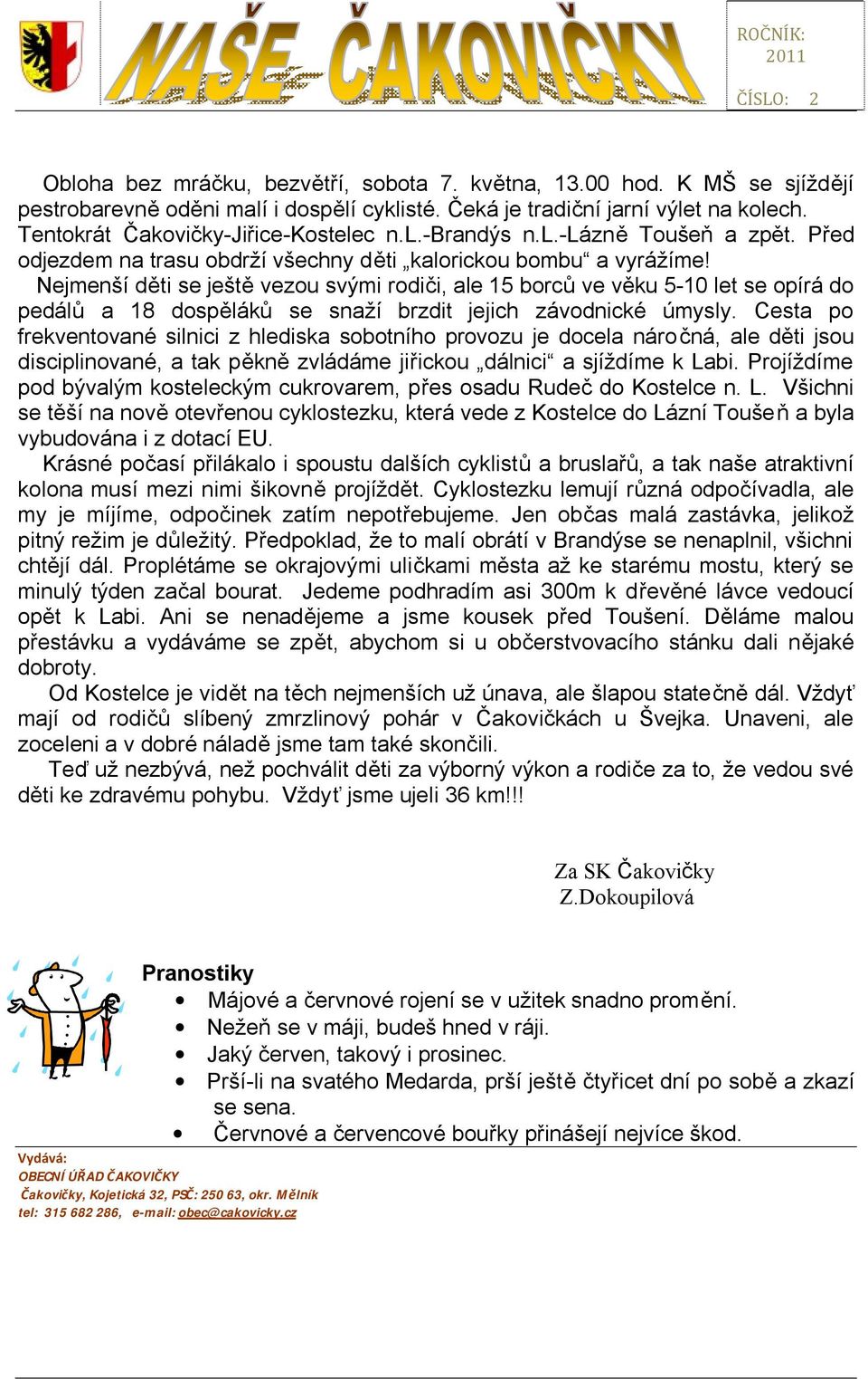 Nejmenší děti se ještě vezou svými rodiči, ale 15 borců ve věku 5-10 let se opírá do pedálů a 18 dospěláků se snaží brzdit jejich závodnické úmysly.