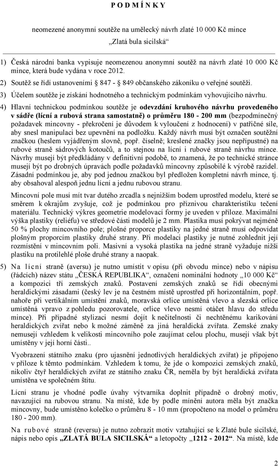 4) Hlavní technickou podmínkou soutěže je odevzdání kruhového návrhu provedeného v sádře (lícní a rubová strana samostatně) o průměru 180-200 mm (bezpodmínečný požadavek mincovny - překročení je