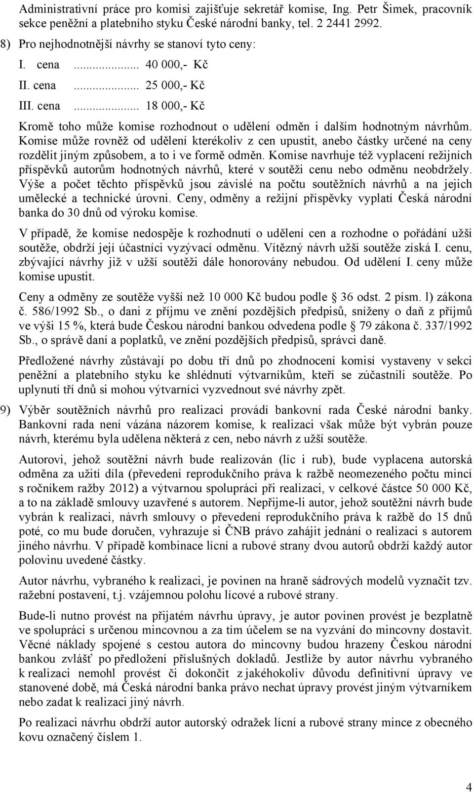 Komise může rovněž od udělení kterékoliv z cen upustit, anebo částky určené na ceny rozdělit jiným způsobem, a to i ve formě odměn.