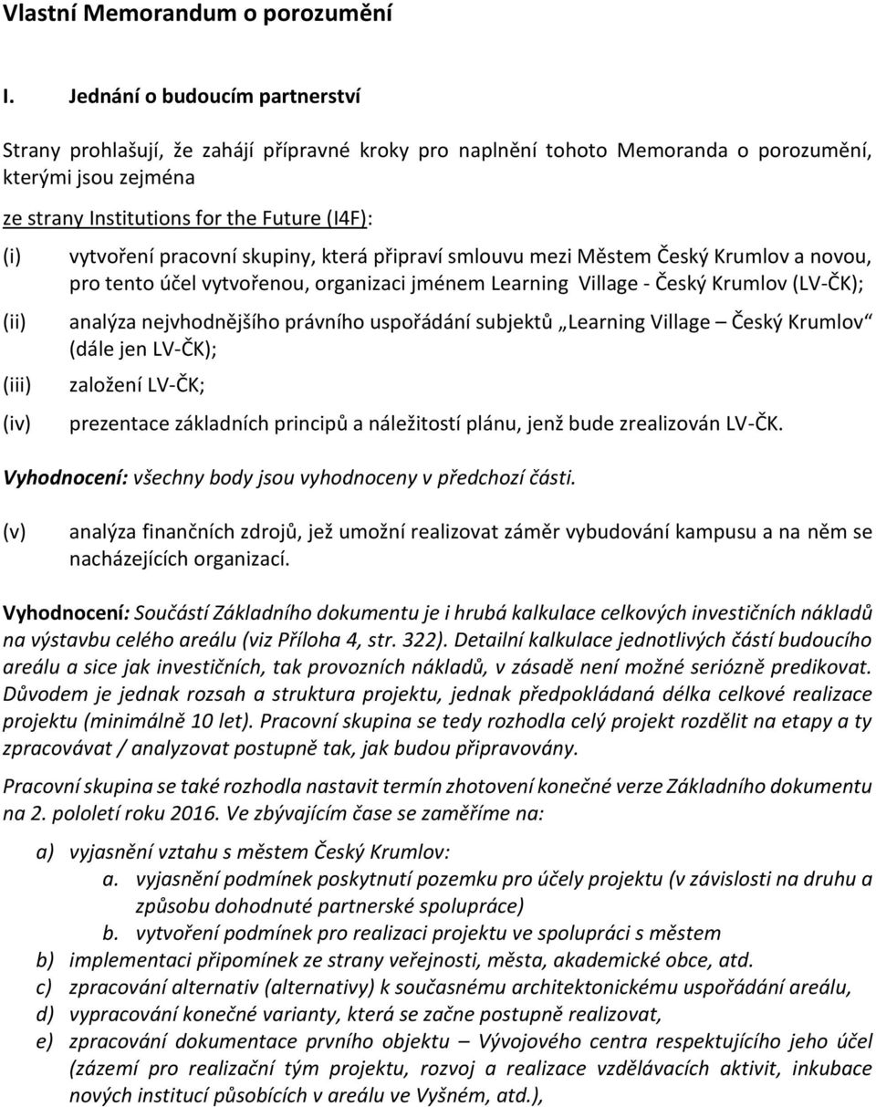 (iii) (iv) vytvoření pracovní skupiny, která připraví smlouvu mezi Městem Český Krumlov a novou, pro tento účel vytvořenou, organizaci jménem Learning Village - Český Krumlov (LV-ČK); analýza