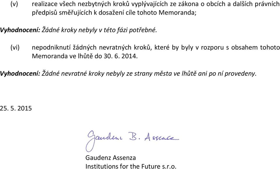 (vi) nepodniknutí žádných nevratných kroků, které by byly v rozporu s obsahem tohoto Memoranda ve lhůtě do 30. 6.