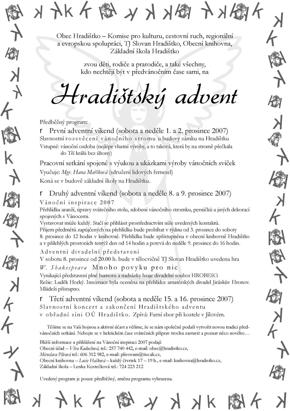 prosince 2007) Slavnostní rozsvě cení vánoč ního stromu u budovy zámu na Hradištu Vstupné: vánoční ozdoba (nejlépe vlastní výroby, a to taová, terá by na stromě přečala do Tří rálů bez úhony)