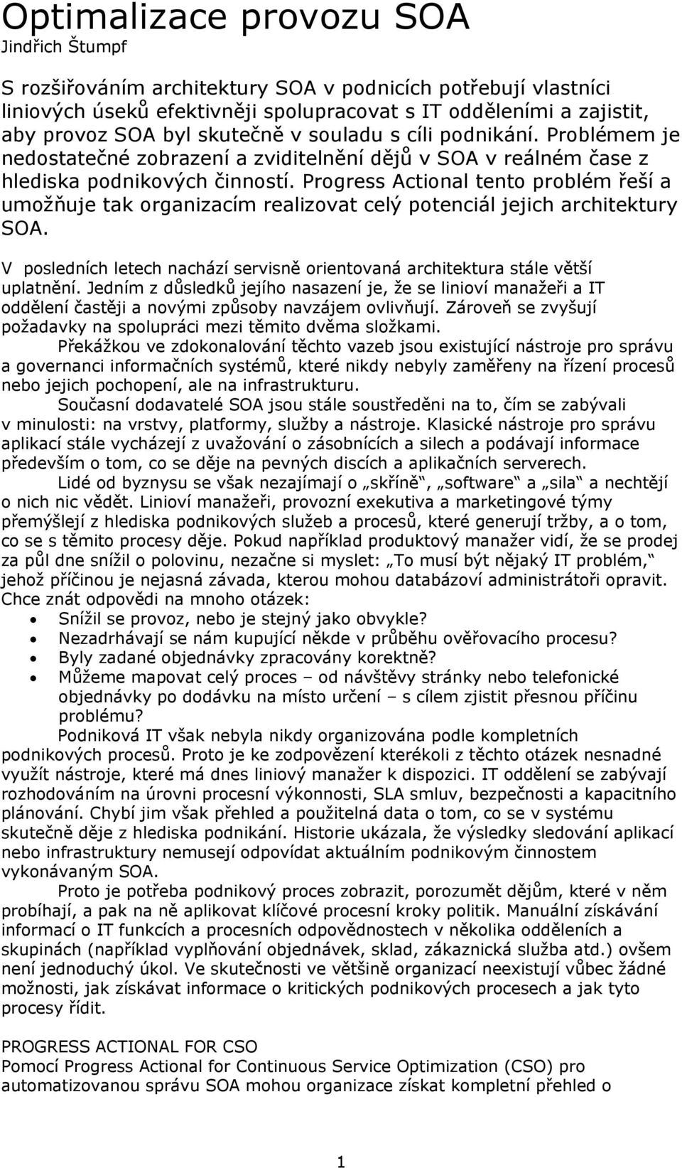 Progress Actional tento problém řeší a umožňuje tak organizacím realizovat celý potenciál jejich architektury SOA. V posledních letech nachází servisně orientovaná architektura stále větší uplatnění.