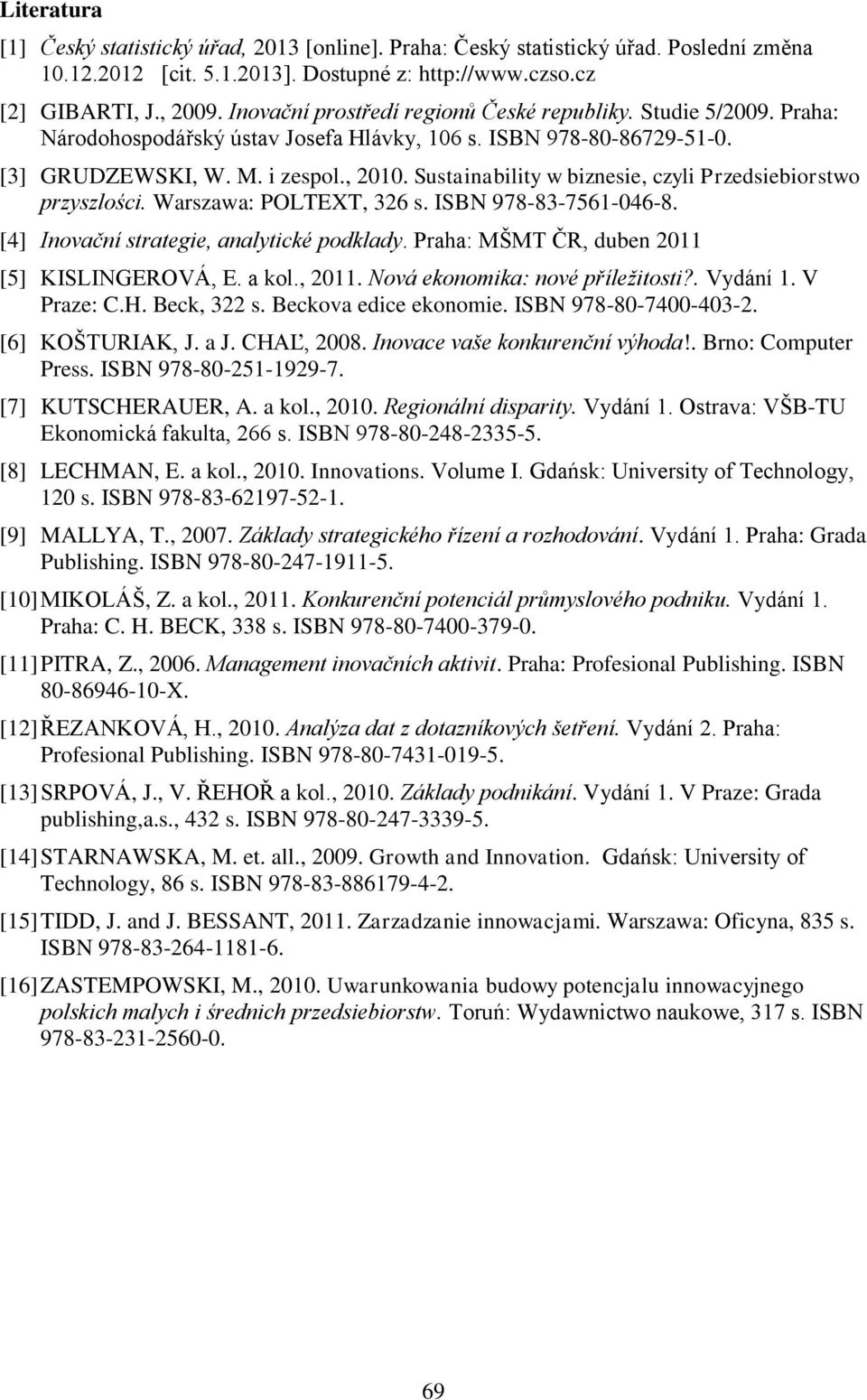 Sustainability w biznesie, czyli Przedsiebiorstwo przyszlości. Warszawa: POLTEXT, 326 s. ISBN 978-83-7561-046-8. [4] Inovační strategie, analytické podklady.