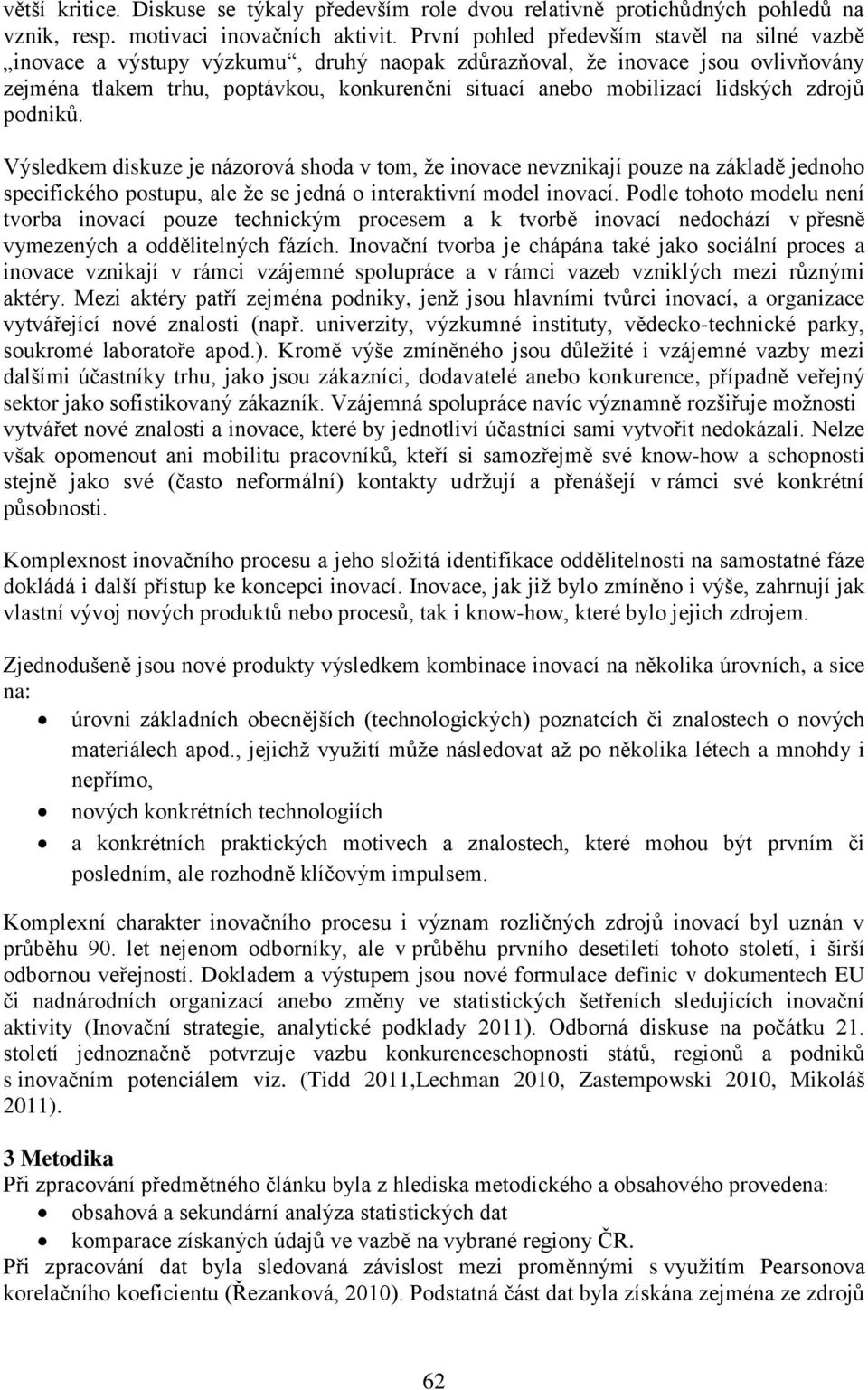 lidských zdrojů podniků. Výsledkem diskuze je názorová shoda v tom, že inovace nevznikají pouze na základě jednoho specifického postupu, ale že se jedná o interaktivní model inovací.