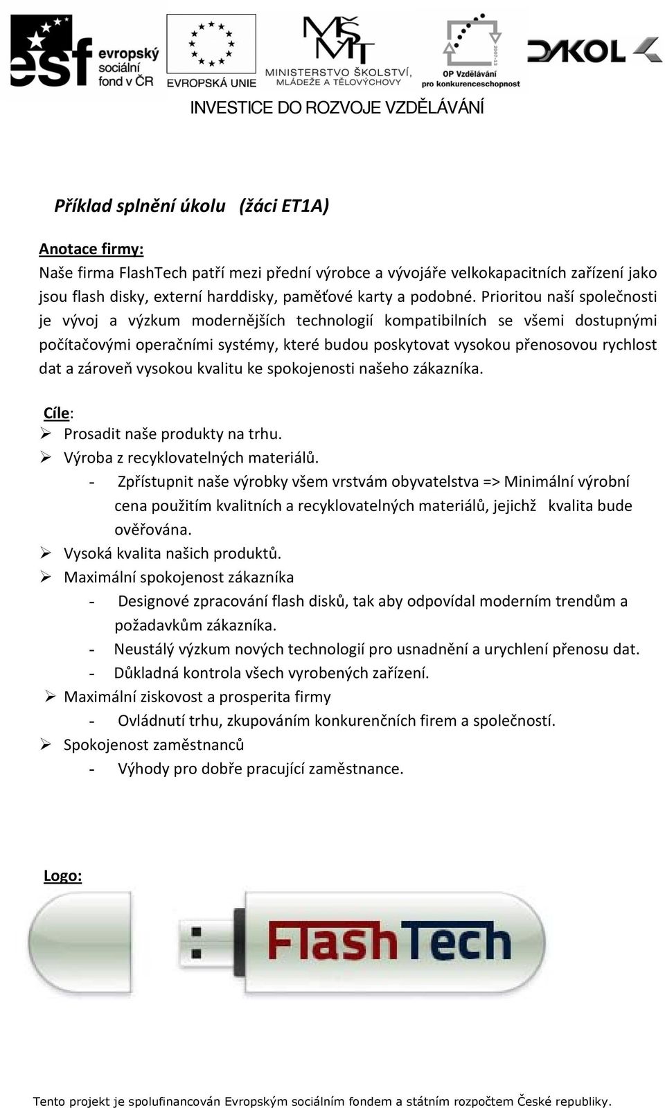 zároveň vysokou kvalitu ke spokojenosti našeho zákazníka. Cíle: Prosadit naše produkty na trhu. Výroba z recyklovatelných materiálů.