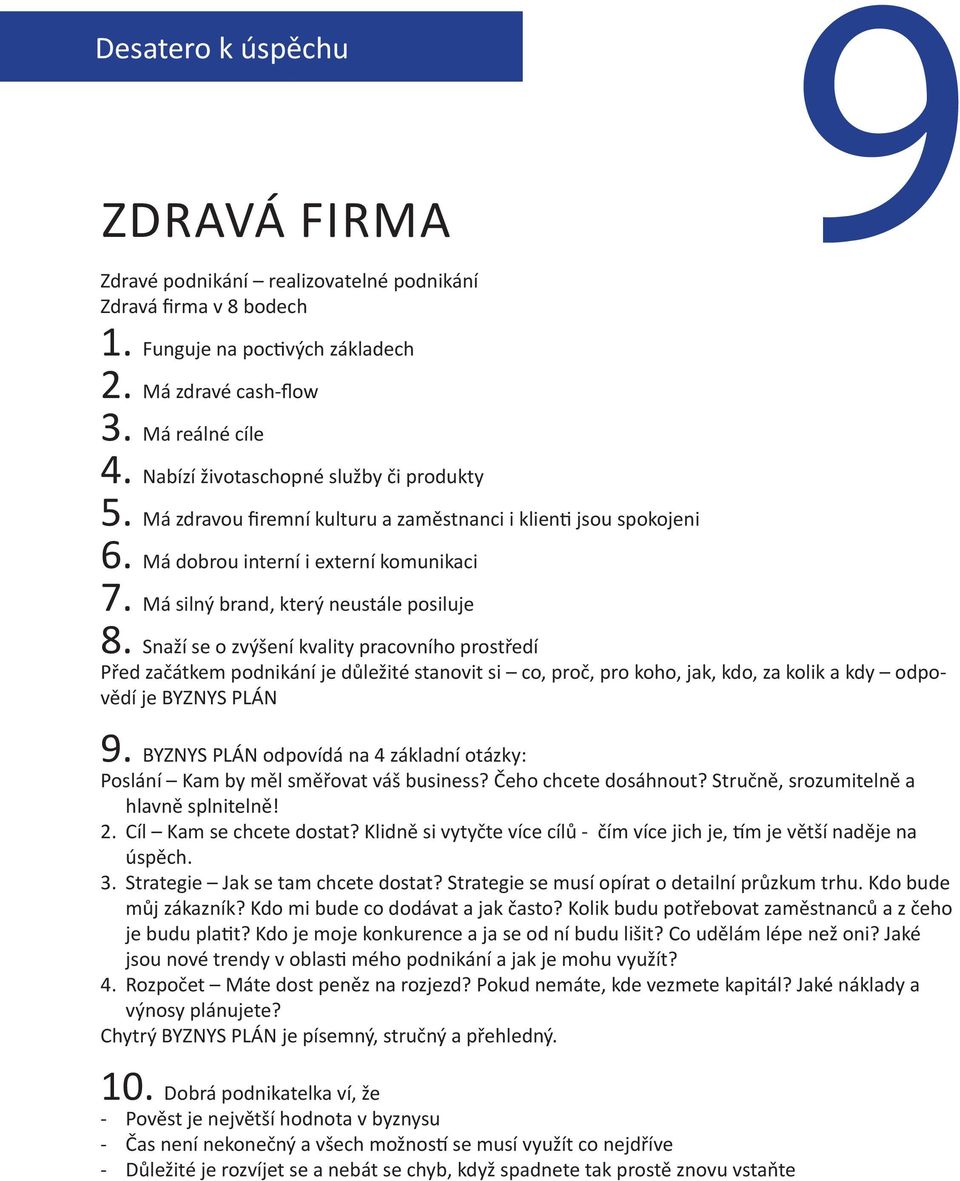 Snaží se o zvýšení kvality pracovního prostředí Před začátkem podnikání je důležité stanovit si co, proč, pro koho, jak, kdo, za kolik a kdy odpovědí je BYZNYS PLÁN Desatero k úspěchu 9.