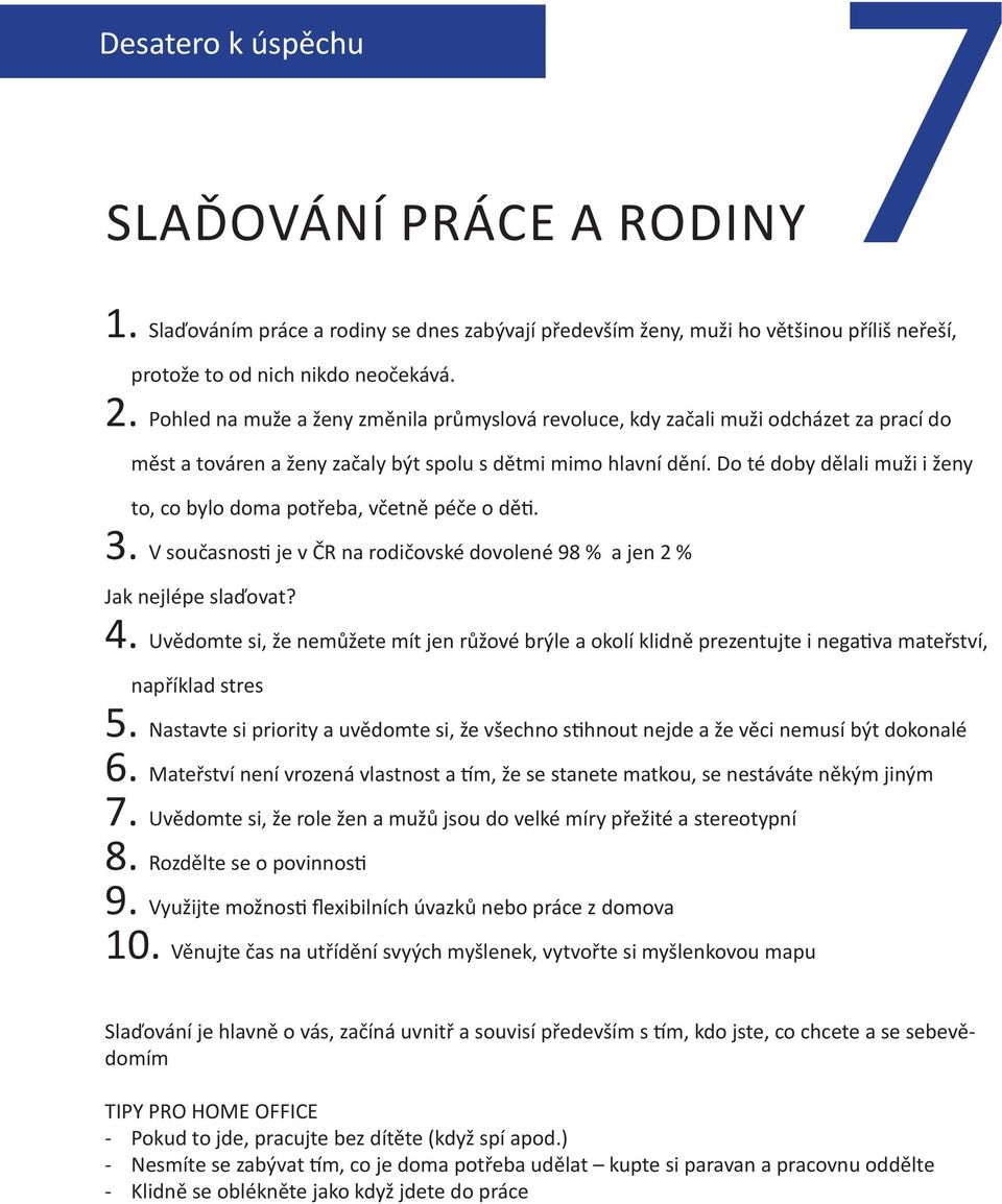 Do té doby dělali muži i ženy to, co bylo doma potřeba, včetně péče o děti. 3. V současnosti je v ČR na rodičovské dovolené 98 % a jen 2 % Jak nejlépe slaďovat? 4.