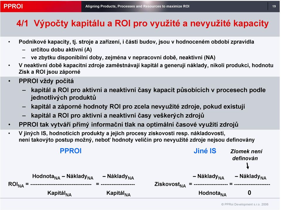 zaměstnávají kapitál a generují náklady, nikoli produkci, hodnotu Zisk a ROI jsou záporné PPROI vždy počítá kapitál a ROI pro aktivní a neaktivní časy kapacit působících v procesech podle