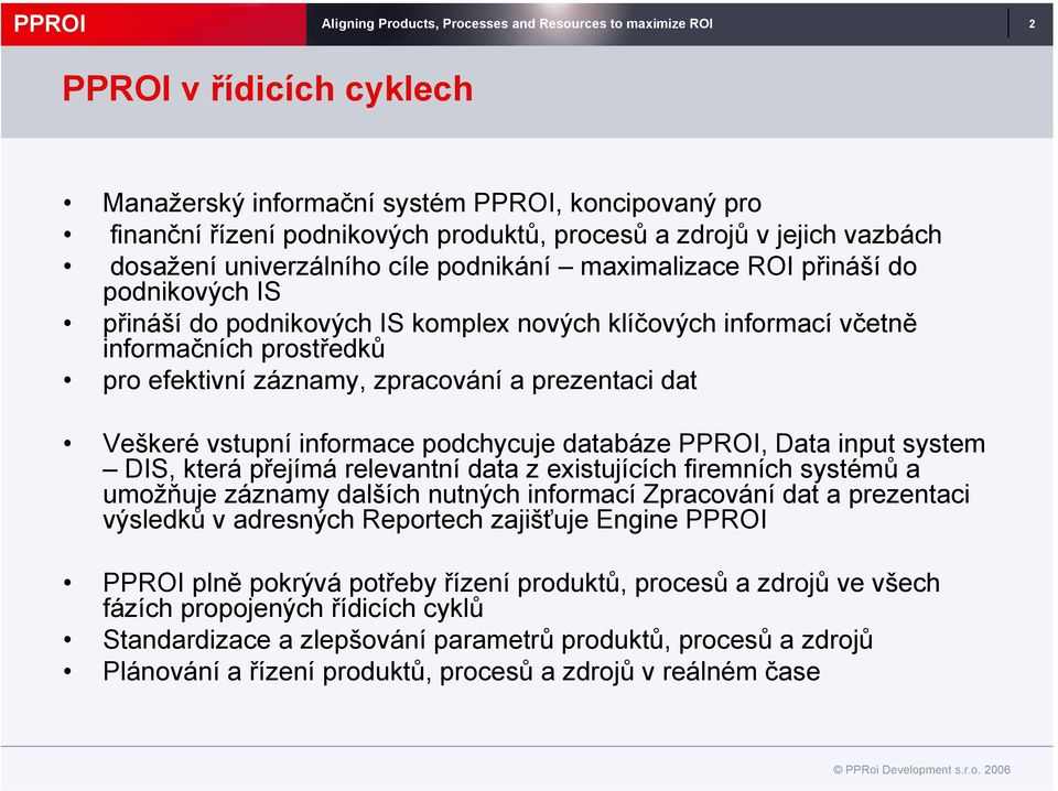 efektivní záznamy, zpracování a prezentaci dat Veškeré vstupní informace podchycuje databáze PPROI, Data input system DIS, která přejímá relevantní data z existujících firemních systémů a umožňuje