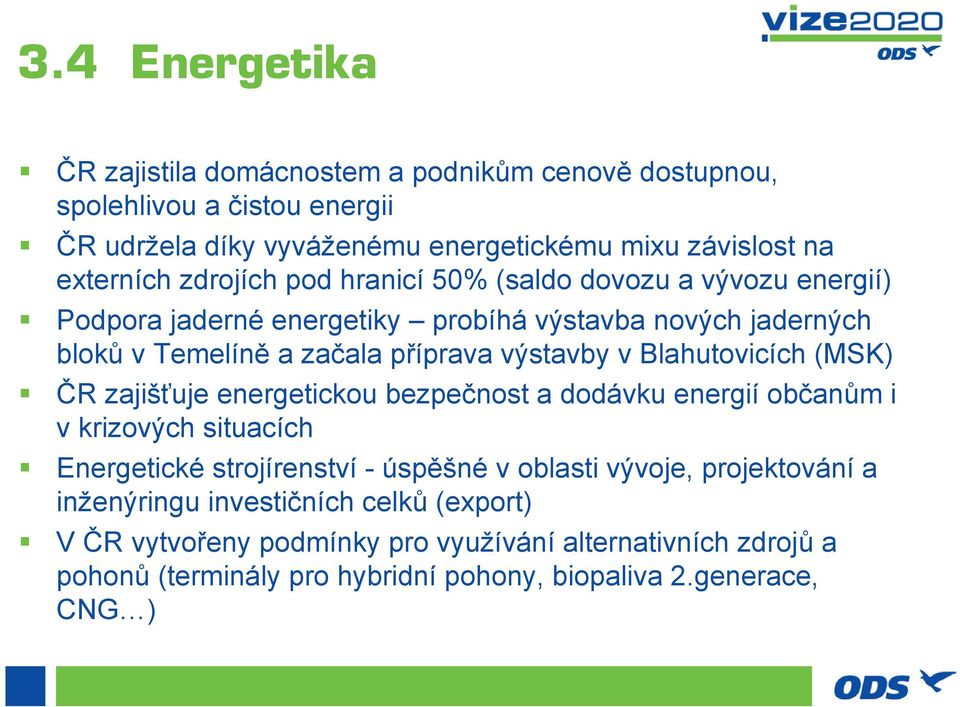 Blahutovicích (MSK) ČR zajišťuje energetickou bezpečnost a dodávku energií občanům i v krizových situacích Energetické strojírenství - úspěšné v oblasti vývoje,