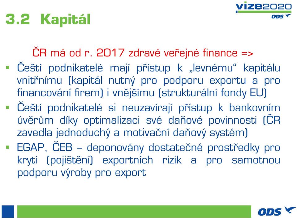 exportu a pro financování firem) i vnějšímu (strukturální fondy EU) Čeští podnikatelé si neuzavírají přístup k bankovním