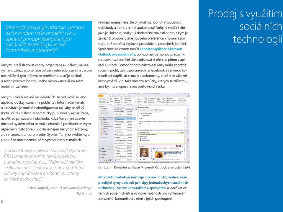 Může si tyto informace prohlédnout, ať je kdekoli u svého pracovního stolu nebo mimo kancelář na svém mobilním zařízení.