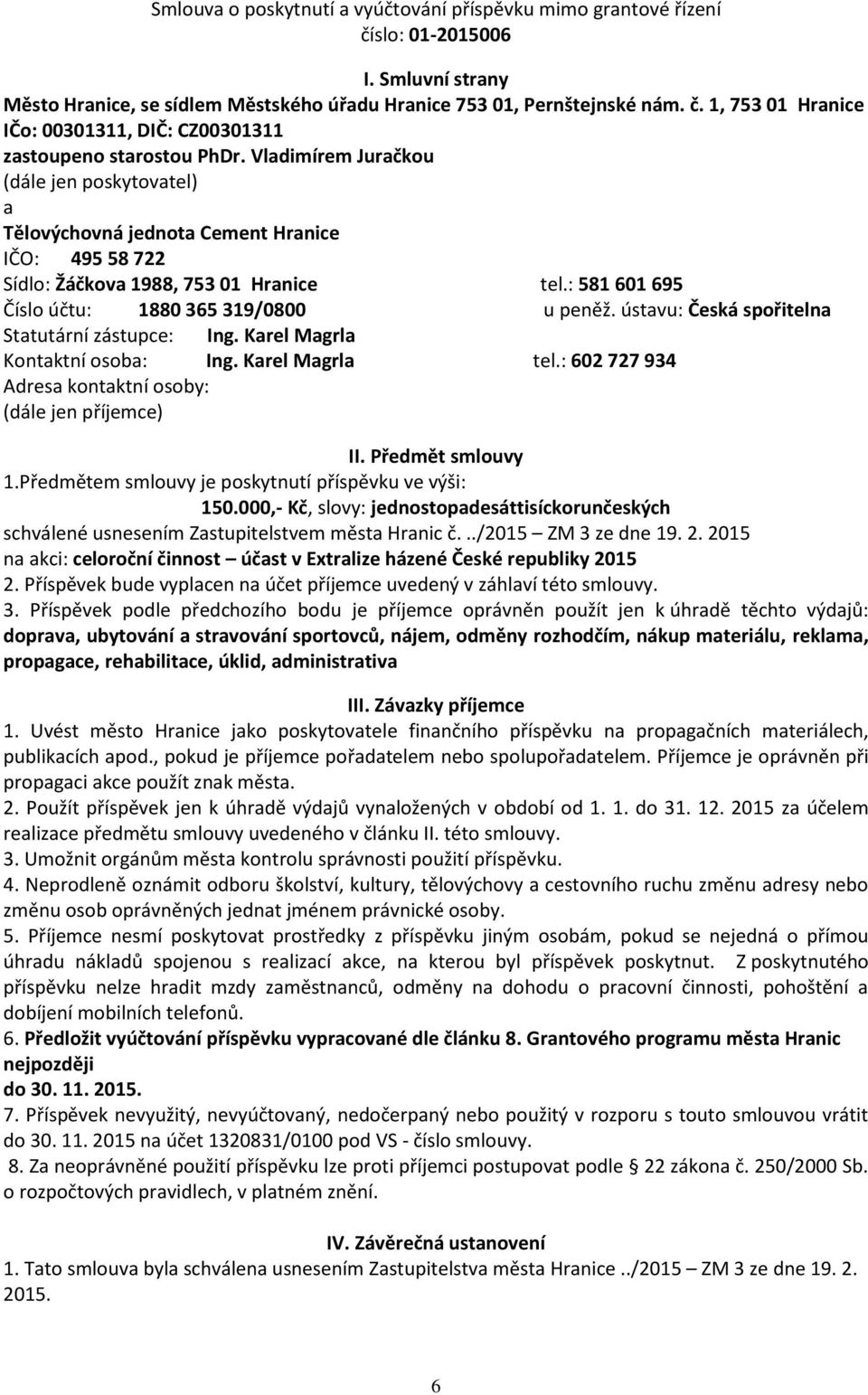 ústavu: Česká spořitelna Statutární zástupce: Ing. Karel Magrla Kontaktní osoba: Ing. Karel Magrla tel.: 602 727 934 Adresa kontaktní osoby: (dále jen příjemce) II. Předmět smlouvy 1.