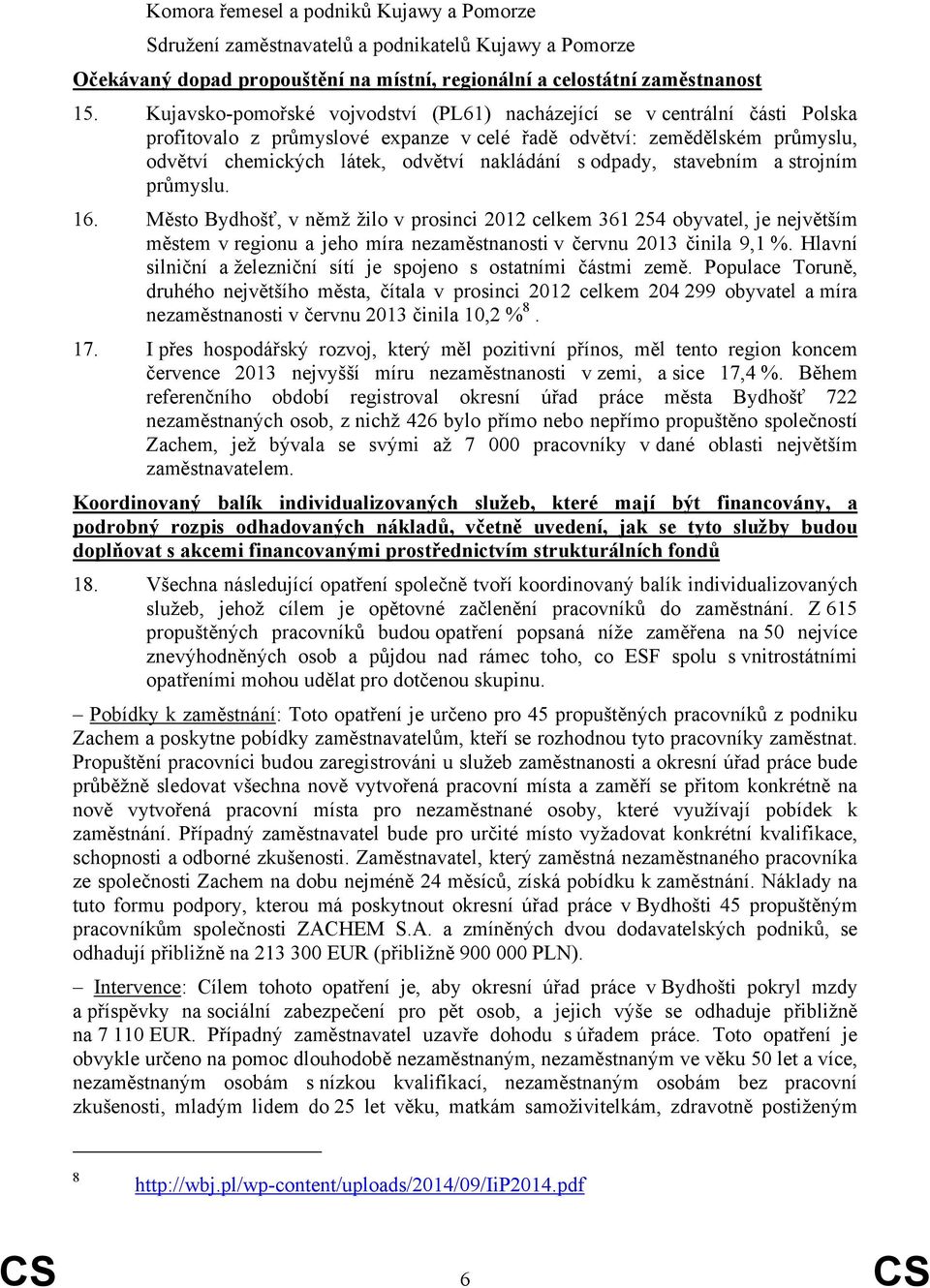 odpady, stavebním a strojním průmyslu. 16. Město Bydhošť, v němž žilo v prosinci 2012 celkem 361 254 obyvatel, je největším městem v regionu a jeho míra nezaměstnanosti v červnu 2013 činila 9,1 %.