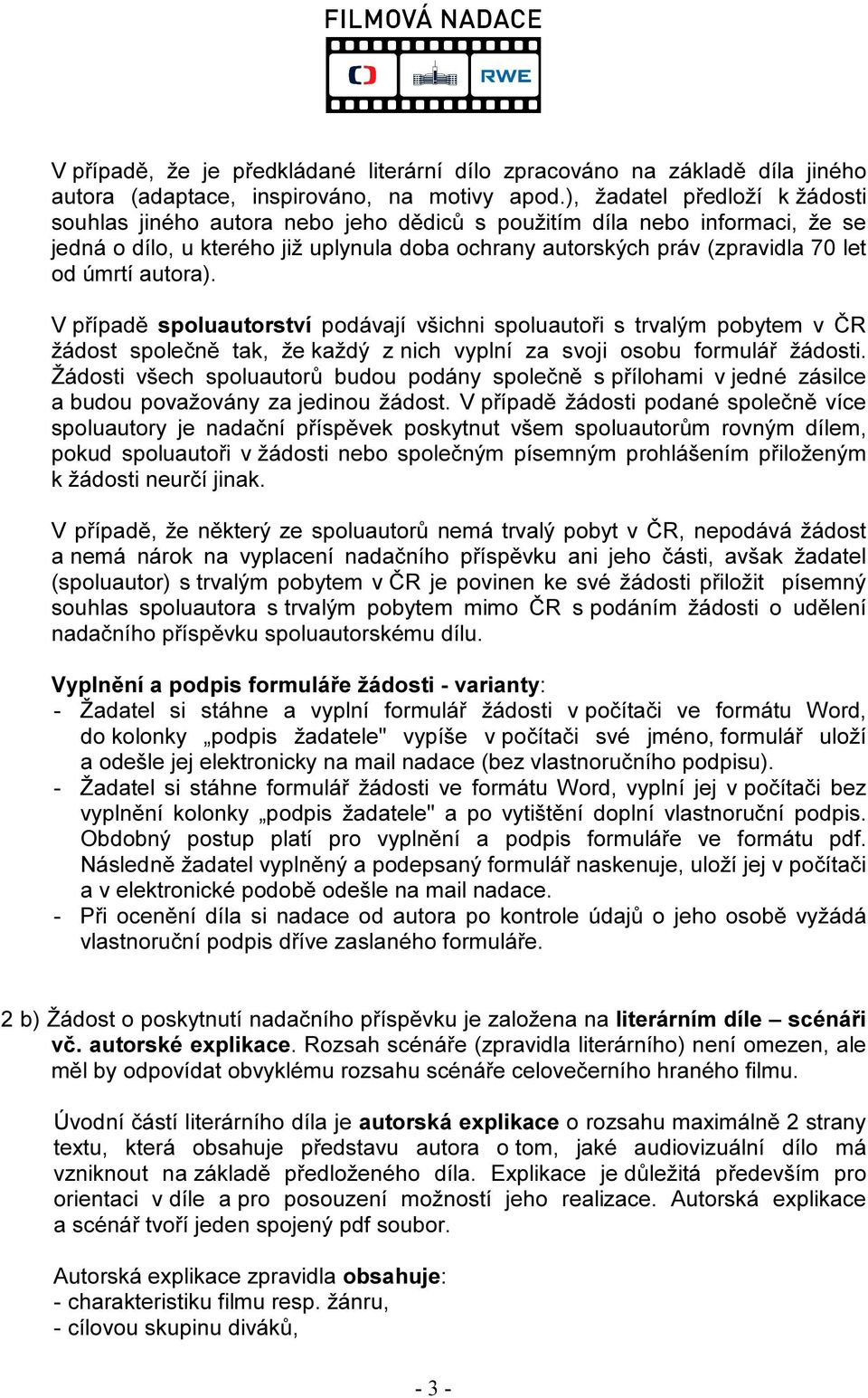 autora). V případě spoluautorství podávají všichni spoluautoři s trvalým pobytem v ČR žádost společně tak, že každý z nich vyplní za svoji osobu formulář žádosti.