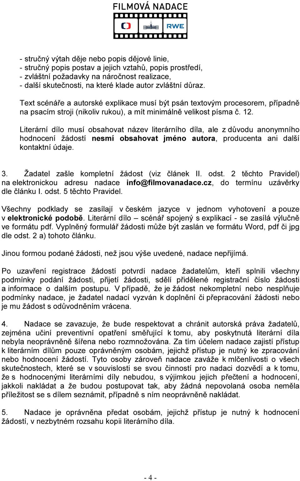 Literární dílo musí obsahovat název literárního díla, ale z důvodu anonymního hodnocení žádostí nesmí obsahovat jméno autora, producenta ani další kontaktní údaje. 3.