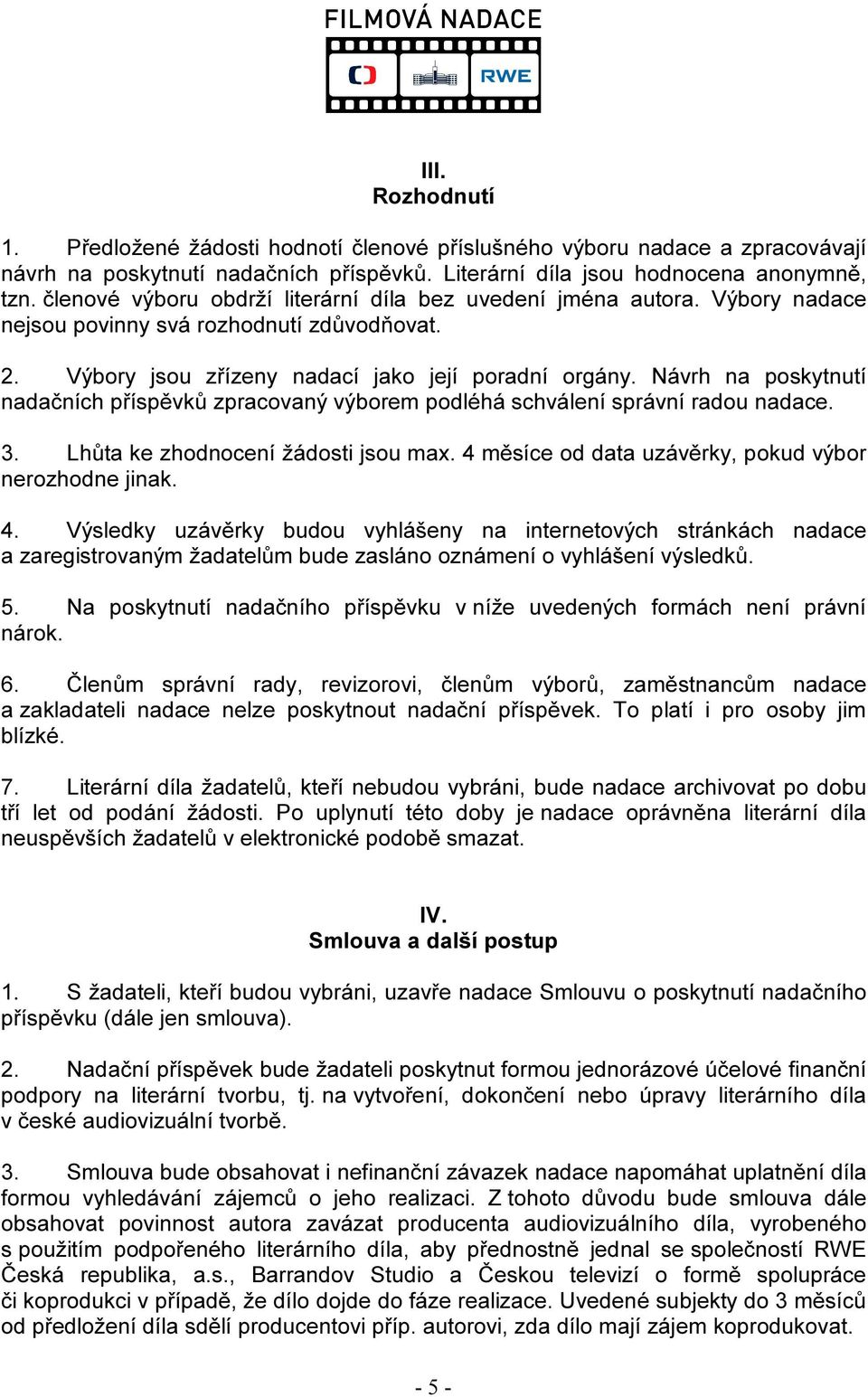 Návrh na poskytnutí nadačních příspěvků zpracovaný výborem podléhá schválení správní radou nadace. 3. Lhůta ke zhodnocení žádosti jsou max. 4 