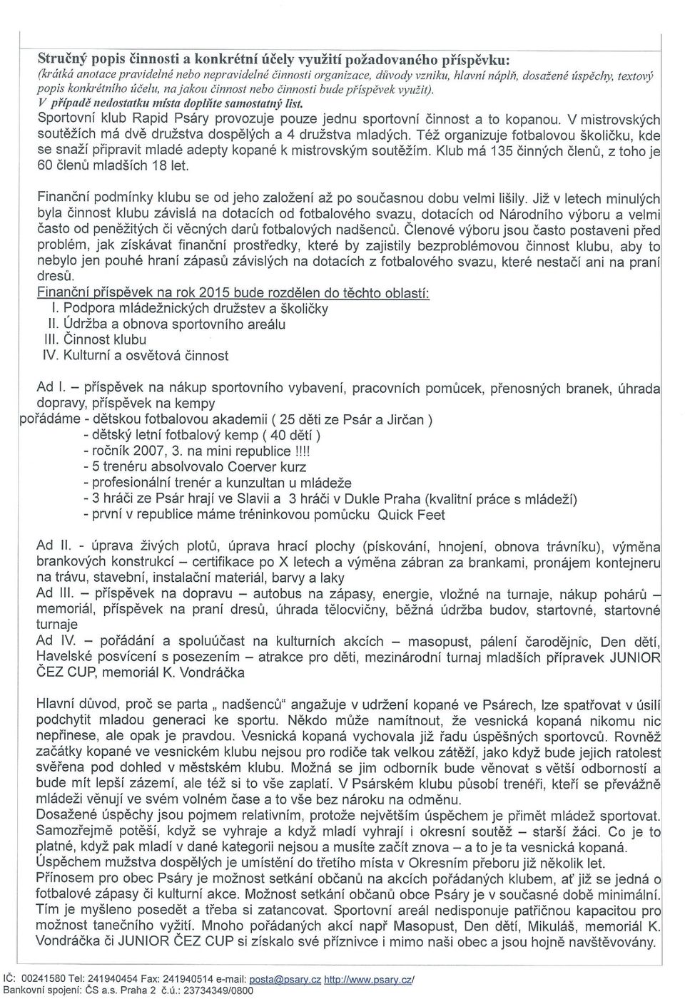 V případě nedostatku místa doplňte samostatný Ust Sportovní klub Rapid Psáry provozuje pouze jednu sportovní činnost a to kopanou.