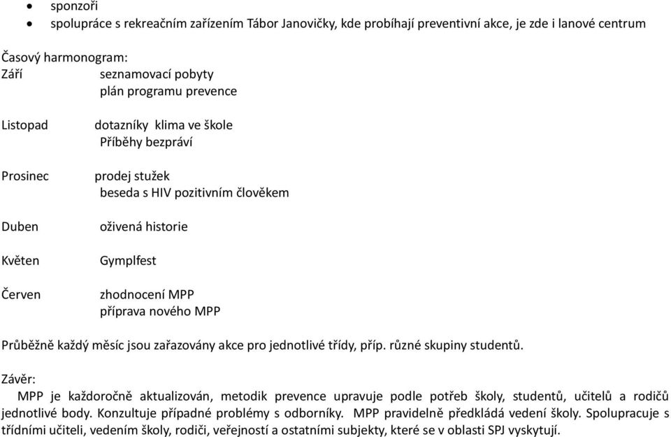 měsíc jsou zařazovány akce pro jednotlivé třídy, příp. různé skupiny studentů.