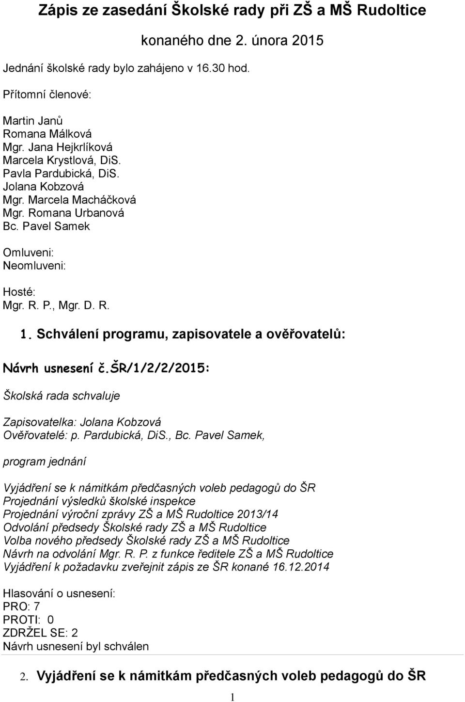 Schválení programu, zapisovatele a ověřovatelů: Návrh usnesení č.šr/1/2/2/2015: Školská rada schvaluje Zapisovatelka: Jolana Kobzová Ověřovatelé: p. Pardubická, DiS., Bc.