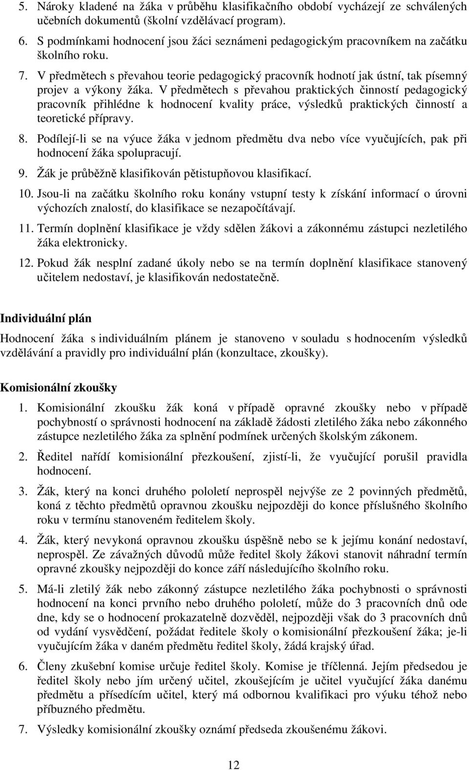 V předmětech s převahou teorie pedagogický pracovník hodnotí jak ústní, tak písemný projev a výkony žáka.