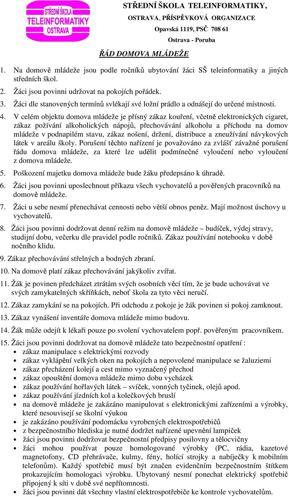 V celém objektu domova mládeže je přísný zákaz kouření, včetně elektronických cigaret, zákaz požívání alkoholických nápojů, přechovávání alkoholu a příchodu na domov mládeže v podnapilém stavu, zákaz