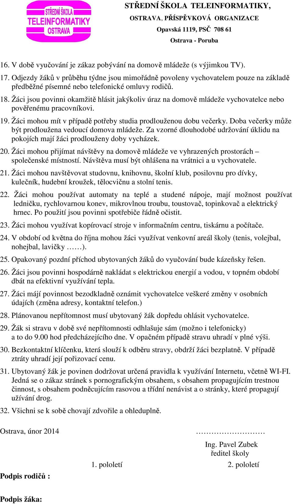 Žáci jsou povinni okamžitě hlásit jakýkoliv úraz na domově mládeže vychovatelce nebo pověřenému pracovníkovi. 19. Žáci mohou mít v případě potřeby studia prodlouženou dobu večerky.