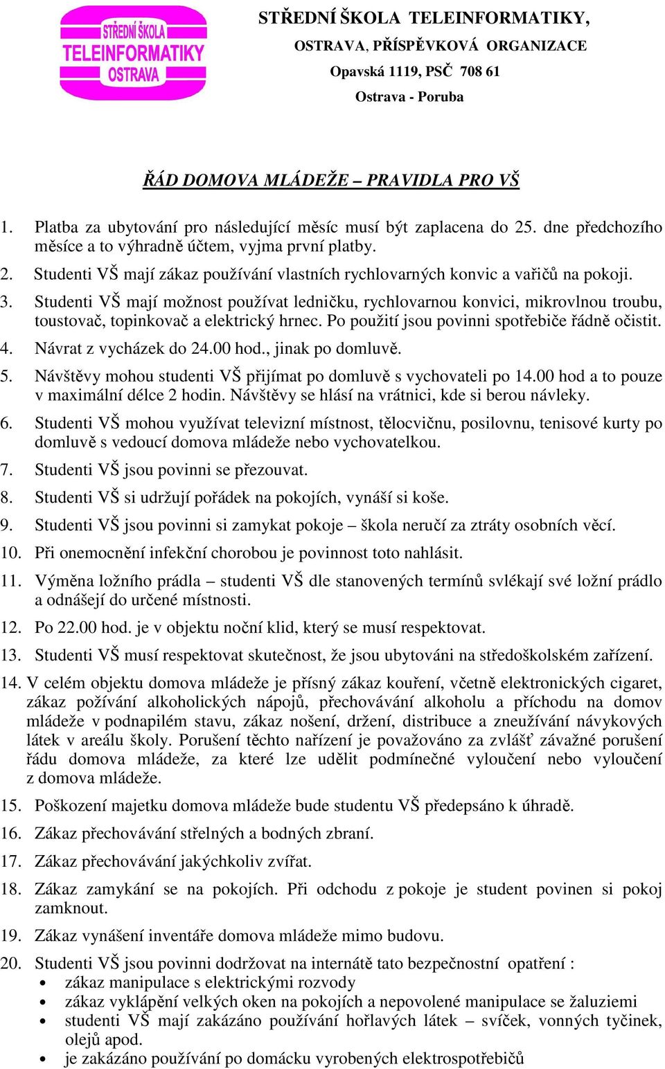 Návrat z vycházek do 24.00 hod., jinak po domluvě. 5. Návštěvy mohou studenti VŠ přijímat po domluvě s vychovateli po 14.00 hod a to pouze v maximální délce 2 hodin.