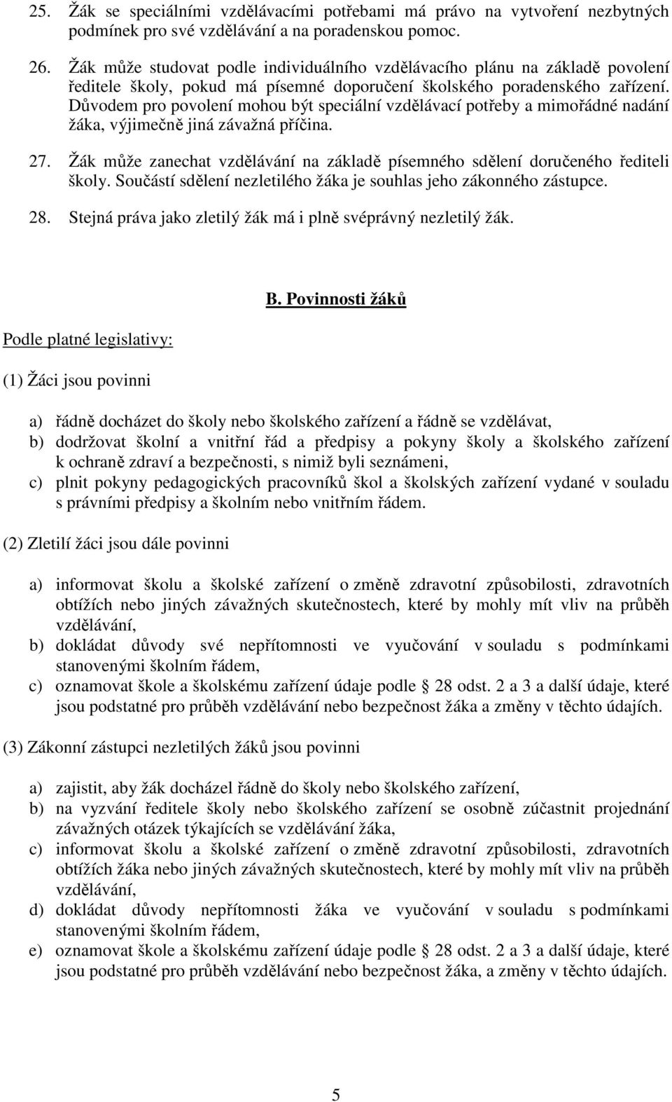 Důvodem pro povolení mohou být speciální vzdělávací potřeby a mimořádné nadání žáka, výjimečně jiná závažná příčina. 27.