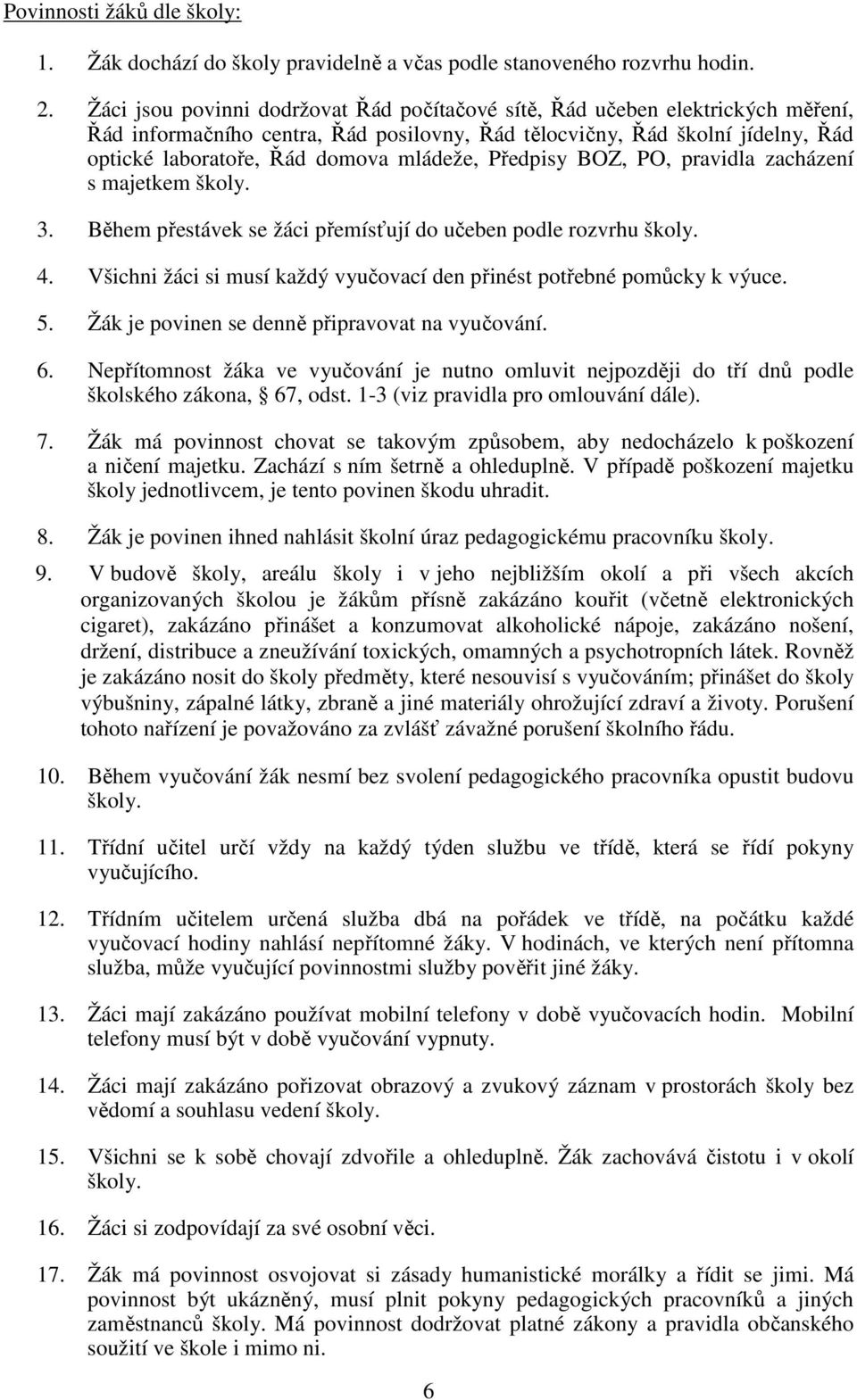 mládeže, Předpisy BOZ, PO, pravidla zacházení s majetkem školy. 3. Během přestávek se žáci přemísťují do učeben podle rozvrhu školy. 4.