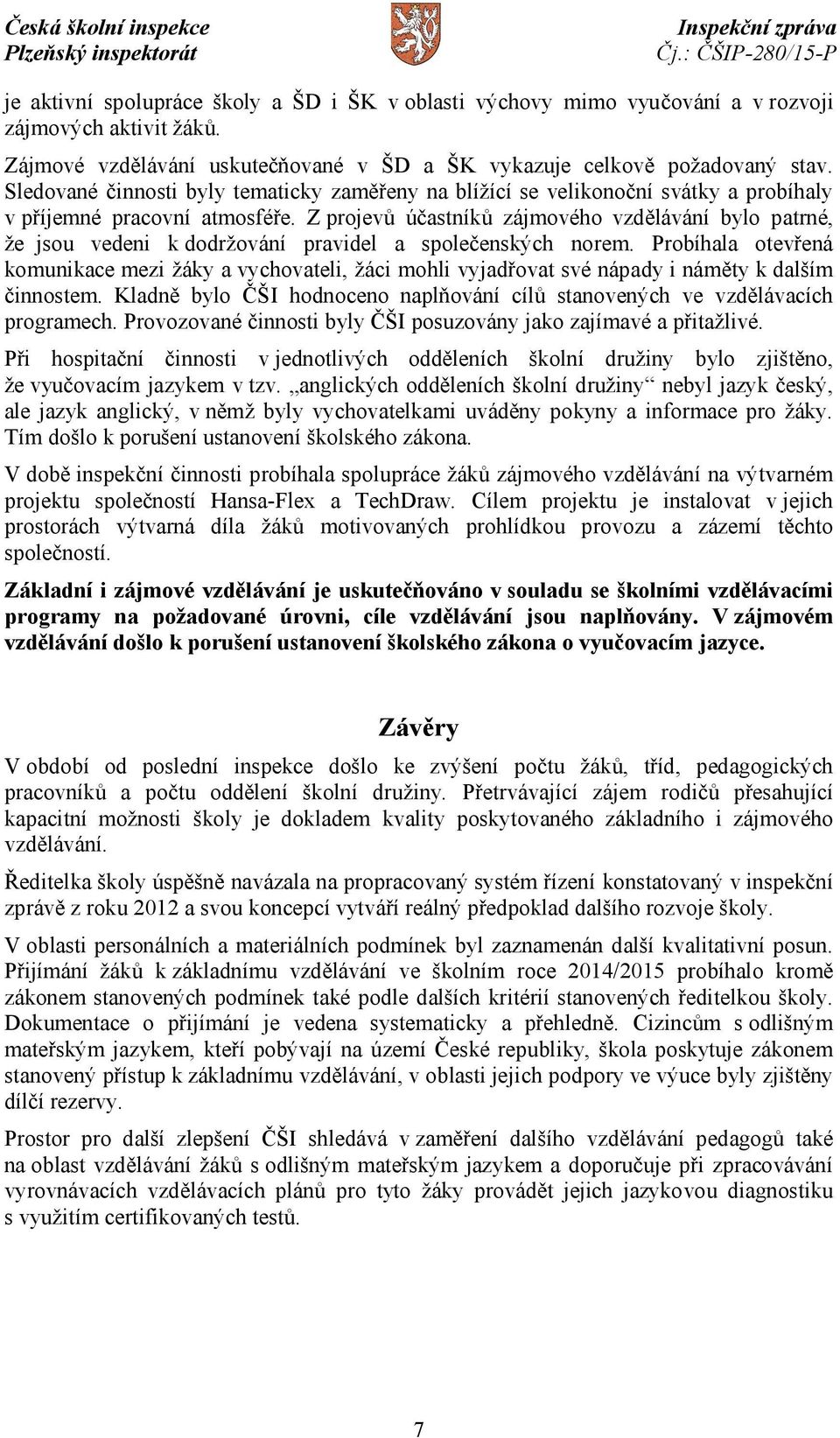 Z projevů účastníků zájmového vzdělávání bylo patrné, že jsou vedeni k dodržování pravidel a společenských norem.