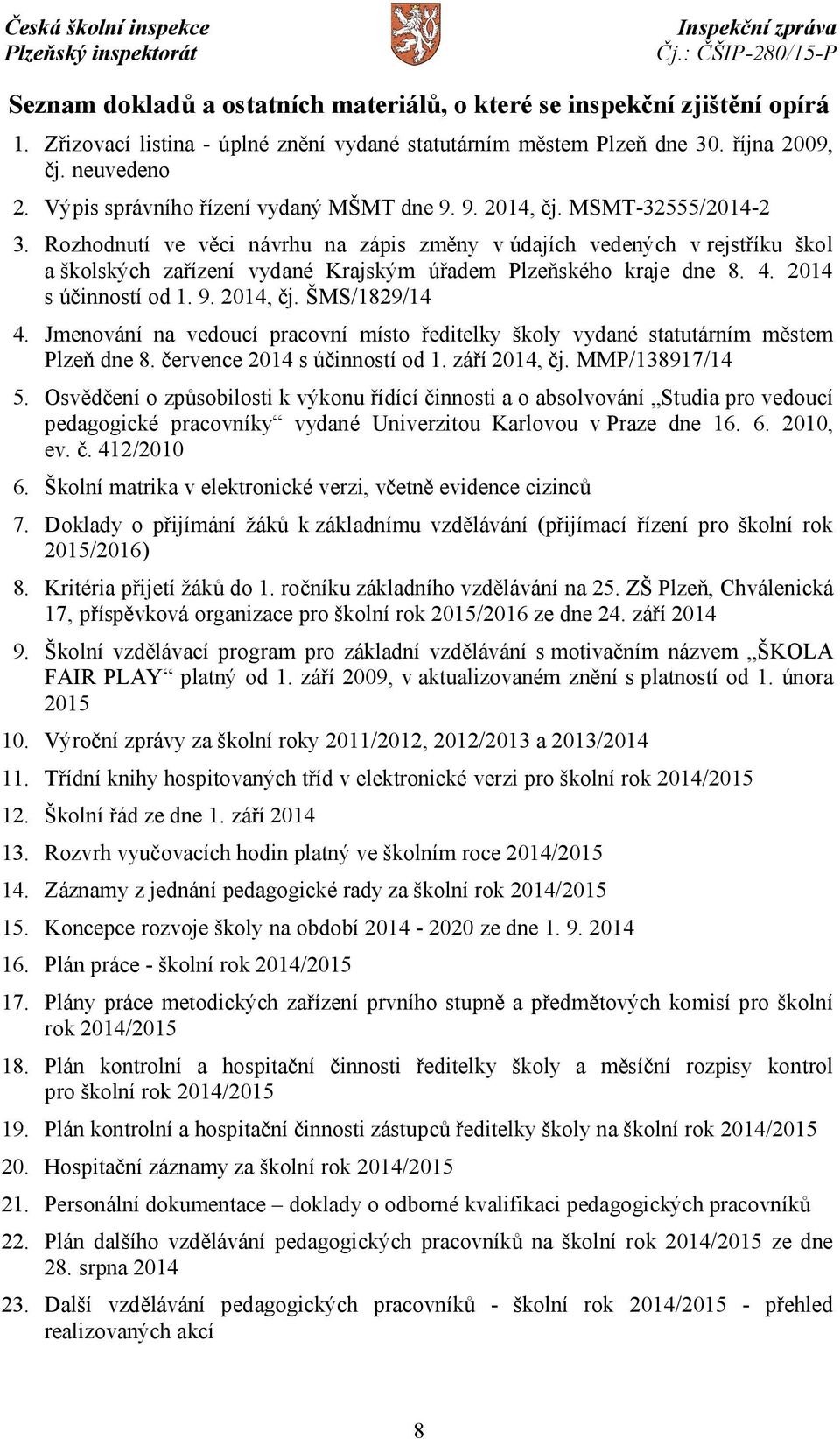 Rozhodnutí ve věci návrhu na zápis změny v údajích vedených v rejstříku škol a školských zařízení vydané Krajským úřadem Plzeňského kraje dne 8. 4. 2014 s účinností od 1. 9. 2014, čj. ŠMS/1829/14 4.