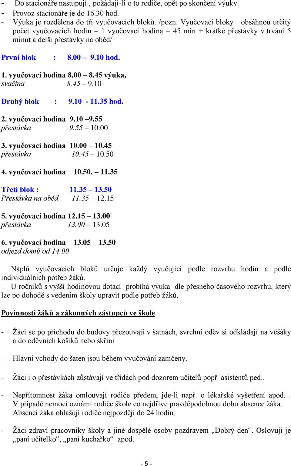 00 8.45 výuka, svačina 8.45 9.10 Druhý blok : 9.10-11.35 hod. 2. vyučovací hodina 9.10 9.55 přestávka 9.55 10.00 3. vyučovací hodina 10.00 10.45 přestávka 10.45 10.50 4. vyučovací hodina 10.50. 11.